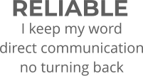 RELIABLE I keep my word direct communication no turning back