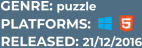 PLATFORMS: RELEASED: 21/12/2016 GENRE: puzzle
