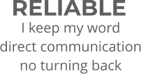 RELIABLE I keep my word direct communication no turning back